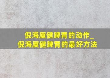 倪海厦健脾胃的动作_倪海厦健脾胃的最好方法