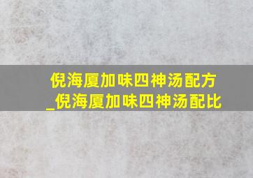 倪海厦加味四神汤配方_倪海厦加味四神汤配比