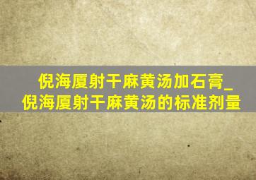 倪海厦射干麻黄汤加石膏_倪海厦射干麻黄汤的标准剂量