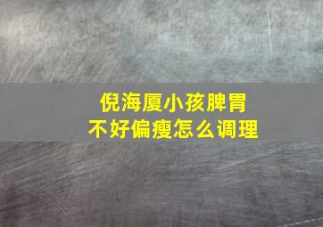 倪海厦小孩脾胃不好偏瘦怎么调理