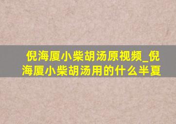 倪海厦小柴胡汤原视频_倪海厦小柴胡汤用的什么半夏