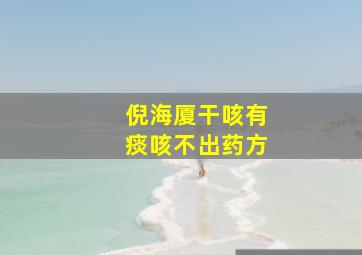 倪海厦干咳有痰咳不出药方