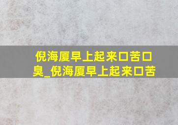 倪海厦早上起来口苦口臭_倪海厦早上起来口苦