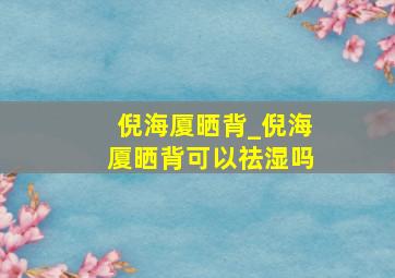 倪海厦晒背_倪海厦晒背可以祛湿吗