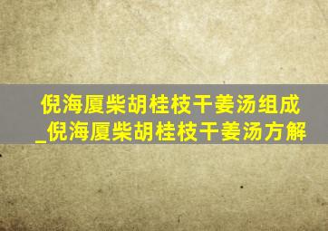 倪海厦柴胡桂枝干姜汤组成_倪海厦柴胡桂枝干姜汤方解