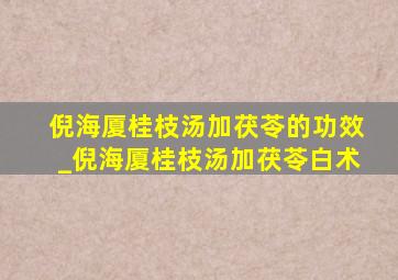 倪海厦桂枝汤加茯苓的功效_倪海厦桂枝汤加茯苓白术