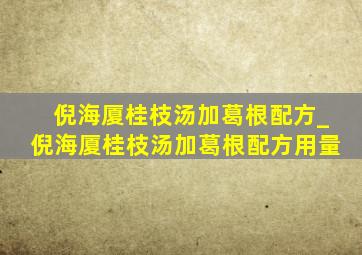 倪海厦桂枝汤加葛根配方_倪海厦桂枝汤加葛根配方用量