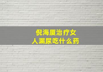 倪海厦治疗女人漏尿吃什么药