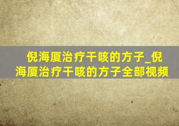 倪海厦治疗干咳的方子_倪海厦治疗干咳的方子全部视频