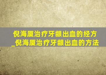 倪海厦治疗牙龈出血的经方_倪海厦治疗牙龈出血的方法