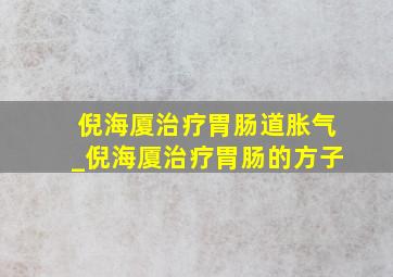 倪海厦治疗胃肠道胀气_倪海厦治疗胃肠的方子