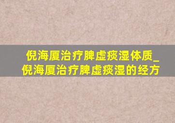 倪海厦治疗脾虚痰湿体质_倪海厦治疗脾虚痰湿的经方