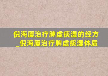 倪海厦治疗脾虚痰湿的经方_倪海厦治疗脾虚痰湿体质