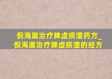 倪海厦治疗脾虚痰湿药方_倪海厦治疗脾虚痰湿的经方