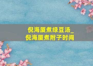 倪海厦煮绿豆汤_倪海厦煮附子时间