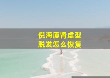 倪海厦肾虚型脱发怎么恢复