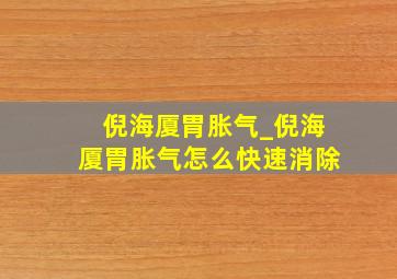 倪海厦胃胀气_倪海厦胃胀气怎么快速消除