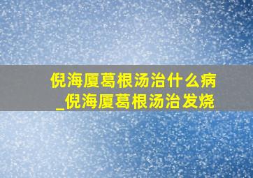 倪海厦葛根汤治什么病_倪海厦葛根汤治发烧