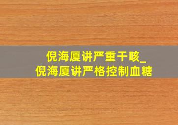 倪海厦讲严重干咳_倪海厦讲严格控制血糖