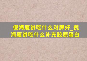 倪海厦讲吃什么对脾好_倪海厦讲吃什么补充胶原蛋白