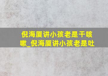 倪海厦讲小孩老是干咳嗽_倪海厦讲小孩老是吐