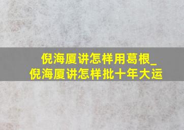 倪海厦讲怎样用葛根_倪海厦讲怎样批十年大运