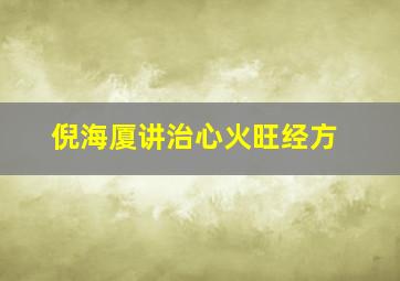 倪海厦讲治心火旺经方