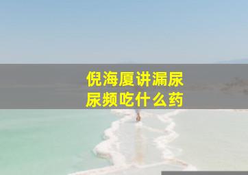 倪海厦讲漏尿尿频吃什么药