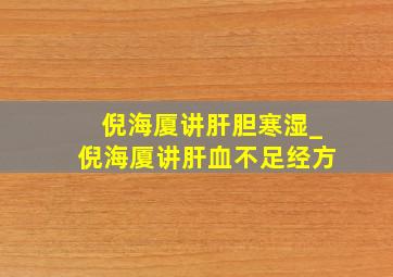 倪海厦讲肝胆寒湿_倪海厦讲肝血不足经方