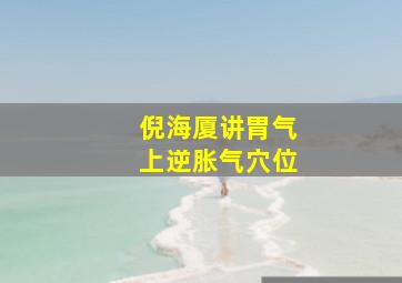 倪海厦讲胃气上逆胀气穴位