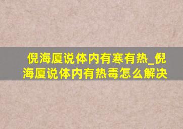 倪海厦说体内有寒有热_倪海厦说体内有热毒怎么解决