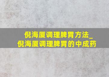 倪海厦调理脾胃方法_倪海厦调理脾胃的中成药