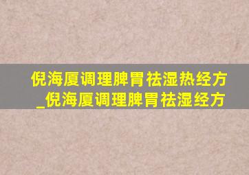 倪海厦调理脾胃祛湿热经方_倪海厦调理脾胃祛湿经方