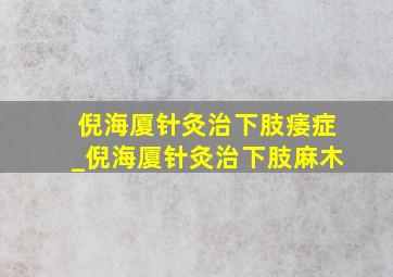 倪海厦针灸治下肢痿症_倪海厦针灸治下肢麻木