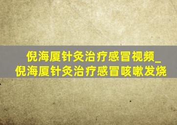 倪海厦针灸治疗感冒视频_倪海厦针灸治疗感冒咳嗽发烧