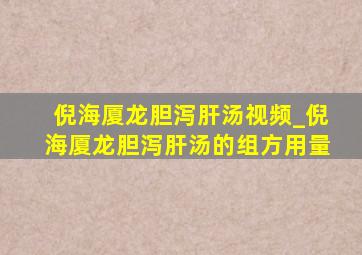 倪海厦龙胆泻肝汤视频_倪海厦龙胆泻肝汤的组方用量