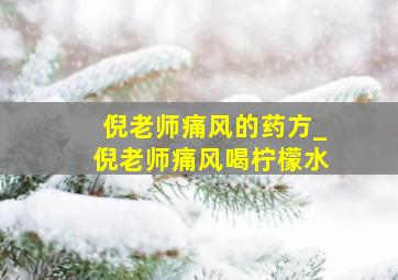 倪老师痛风的药方_倪老师痛风喝柠檬水