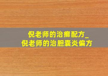 倪老师的治癣配方_倪老师的治胆囊炎偏方