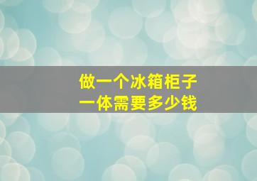 做一个冰箱柜子一体需要多少钱