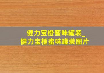 健力宝橙蜜味罐装_健力宝橙蜜味罐装图片