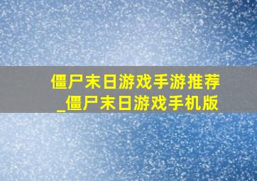 僵尸末日游戏手游推荐_僵尸末日游戏手机版