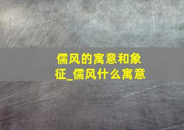 儒风的寓意和象征_儒风什么寓意