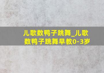 儿歌数鸭子跳舞_儿歌数鸭子跳舞早教0-3岁