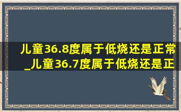 儿童36.8度属于低烧还是正常_儿童36.7度属于低烧还是正常