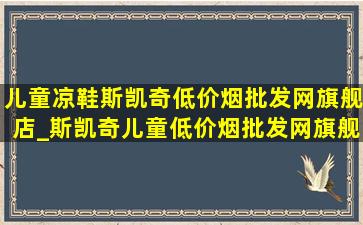 儿童凉鞋斯凯奇(低价烟批发网)旗舰店_斯凯奇儿童(低价烟批发网)旗舰店