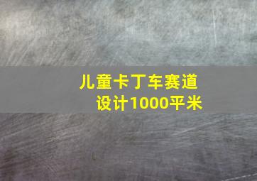 儿童卡丁车赛道设计1000平米