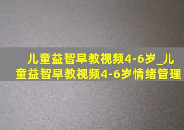 儿童益智早教视频4-6岁_儿童益智早教视频4-6岁情绪管理