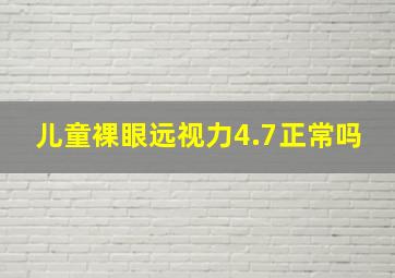 儿童裸眼远视力4.7正常吗