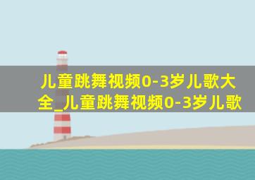 儿童跳舞视频0-3岁儿歌大全_儿童跳舞视频0-3岁儿歌