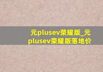 元plusev荣耀版_元plusev荣耀版落地价